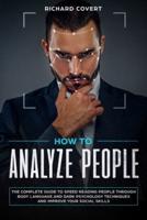How to Analyze People: The Complete Guide to Speed Reading People through Body Language and Dark Psychology Techniques and Improve your Social Skills
