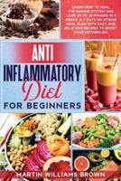Anti inflammatory diet for beginners: Learn how to heal the immune system and lose up to 25 pounds in 4 weeks. A 7 days no-stress meal plan with easy and delicious recipes to boost your metabolism