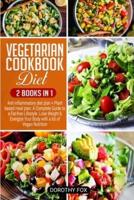 Vegetarian cookbook diet: 2 Books in 1 Anti inflammatory diet plan + Plant based meal plan: A Complete Guide to a Fat-free Lifestyle. Lose Weight &amp; Energize Your Body with a lot of Vegan Nutrition