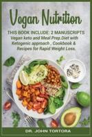 Vegan Nutrition: This book include:2 Manuscripts Vegan keto and Meal Prep.Diet with Ketogenic approach , Cookbook &amp; Recipes for Rapid Weight Loss