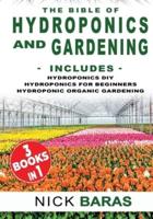 The Bible Of Hydroponics and Gardening : Includes Hydroponics DIY, Hydroponics for Beginners, and Hydroponics Organic Gardening