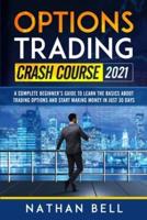 Options Trading Crash Course 2021: A Complete Beginner's Guide To Learn The Basics About Trading Options And Start Making Money In Just 30 Days