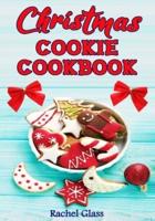 Christmas Cookie Cookbook: The Ultimate Baking Book with Easy Christmas Recipes, for Delicious Cookies and Classic Yuletide Treats Perfect for the Holidays and Special Occasions!