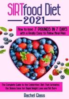Sirtfood Diet 2021: The Complete Guide to the Celebrities' Diet That Activates the Skinny Gene for Rapid Weight Loss and Fat Burn. How to Lose 7 Pounds in 7 Days With a Really Easy to Follow Meal Plan