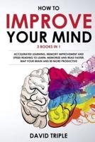 How To Improve Your Mind: Accelerated Learning, Memory Improvement and Speed Reading To Learn, Memorize and Read Faster, Map Your Brain and Be More Productive