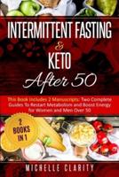 Intermittent Fasting and Keto After 50: This Book Includes 2 Manuscripts: Two Complete Guides to Restart Metabolism and Boost Energy, for Women and Men Over 50   2 Books in 1  