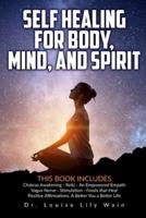 Self Healing for Body, Mind and Spirit: 6 Books in 1: Chakras Awakening - Reiki - An Empowered Empath - Vagus Nerve Stimulation - Foods that Heal - Positive Affirmations.  A Better You a Better Life
