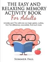 THE EASY AND RELAXING MEMORY ACTIVITY BOOK FOR ADULT: Includes Spot the Odd One Out, Logic Brain, Sudoku, Find the Difference; Unscramble and Much More. RELAXING ADULT ACTIVITY BOOK