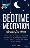 BEDTIME MEDITATION STORIES FOR KIDS: Short Tales to Help Children and Toddlers Fall Asleep, Reduce Stress, Practicing Mindfulness and Thrive. Easy to Read