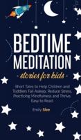 BEDTIME MEDITATION STORIES FOR KIDS: Short Tales to Help Children and Toddlers Fall Asleep, Reduce Stress, Practicing Mindfulness and Thrive. Easy to Read