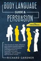 BODY LANGUAGE GUIDE &amp; PERSUASION: THE SECRETS TO READ, INFLUENCE AND ANALYZE PEOPLE BEHAVIOR. EFFECTIVE COMMUNICATION AND NEGOTIATION IN BUSINESS AND SALES. HYPNOSIS, MANIPULATION NLP &amp; MIND CONTROL.