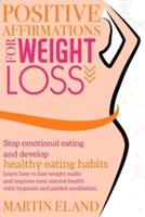 Positive Affirmations for Weight Loss: Stop emotional eating and develop healthy eating habits. Learn how to lose weight easily and improve your mental health with hypnosis and guided meditation