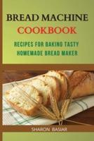 Bread Machine Cookbook: Recipes for Baking Tasty Homemade Bread