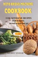 Keto Bread Machine Cookbook: Easy Ketogenic Recipes for Baking Homemade Bread
