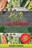 Keto for Women: The Ultimate Low Carb Diet for Rapid Weight Loss, Improve Memory and Mental Clarity, Prevent or Reverse Cancer and Living Healthy: The Step By Step Guidebook even for Beginners