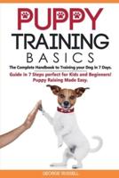 Puppy Training Basics: The Complete Handbook to Training your Dog in 7 Days. Guide in 7 Steps perfect for Kids and Beginners! Puppy Raising Made Easy.