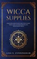 Wicca Supplies: A Beginner's Guide to Magic Items: Crystal Magic, Herbal Magic, and Magic Essential Oils for Witchcraft Spells