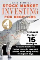Stock Market Investing for Beginners: 4 Books in 1 - Discover the best 15 Strategies to Quickly Create your Passive Income by Leveraging Options, Forex, Swing and Day trading in 30 Days.