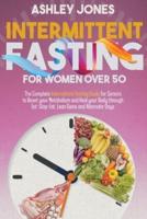 Intermittent Fasting for Women Over 50: The Complete Intermittent Fasting Guide for Seniors to Reset your Metabolism and Heal your Body through Eat-Stop-Eat, Lean Gains and Alternate Days