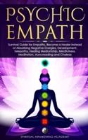 PSYCHIC EMPATH: Survival Guide for Empaths, Become a Healer Instead of Absorbing Negative Energies. Development, Telepathy, Healing Mediumship, Mindfulness, Meditation, Aura reading and Chakra