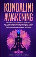 KUNDALINI AWAKENING: Mind Power Through Chakra Meditation, and Yoga.   Empath healing for Beginners, Psychic Abilities, Intuition, Astral Travel, Mindfulness, Overcome Insomnia, Anxiety &amp; Depression