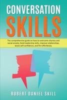 CONVERSATION SKILLS: The comprehensive guide on how to overcome shyness and social anxiety. Build leadership skills, improve relationships, boost self-confidence, and flirt effortlessly.