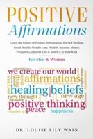 Positive Affirmations: Learn the Power of Positive Affirmations for Self Healing, Good Health, Weight Loss, Wealth, Success, Money, Prosperity, a Better Life & Teach it to Your Kids. For Men & Women