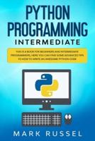 Python programming intermediate: This is a book for beginners and intermediate programmers, here you can find some advanced tips to how to write an awesome Python code
