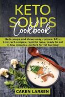 Keto Soups Cookbook: Keto soups and stews easy recipes. 101+ Low carb recipes, rapid to cook, ready to eat in few minutes, perfect for fat burning!