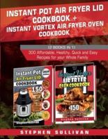 Instant Pot Air Fryer Lid Cookbook+ Instant Vortex Air Fryer Oven Cookbook: 300 Affordable, Healthy, Quick and Easy Recipes for your Whole Family