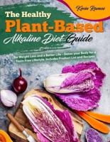 The Healthy Plant-Based Alkaline Diet Guide: for Weight Loss and a Better Life - Detox your Body for a Toxin-Free Lifestyle. Includes Product List and Easy Recipes