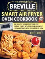 Breville Smart Air Fryer Oven Cookbook 2021: 300 Healthy Recipes To Prepare Yummy Meals Including Breakfast, Lunch And Dinner With Your Air Fryer Oven