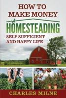How to Make Money Homesteading: Self Sufficient and Happy Life