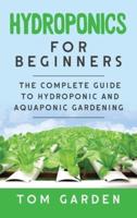 Hydroponics For Beginners : The Complete Guide to Hydroponic and Aquaponic Gardening