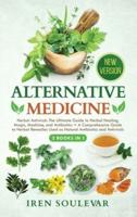 Alternative Medicine (2 Books in 1): Herbal Antivirals The Ultimate Guide to Herbal Healing, Magic, Medicine, and Antibiotics + A Comprehensive Guide to Herbal Remedies Used as Natural Antibiotics and Antivirals (New Version)