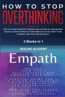 Empath and How to Stop Overthinking: Healing From Toxic Relationships and Empower Yourself, How Sensitive People Live in Negative Energies Contexts, How to Accept Negative Thinking and Letting Go and Relieve Anxiety