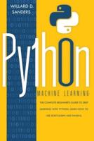 PYTHON MACHINE LEARNING: the complete beginner's guide to deep learning  with python.Learn to use scikit-learn and pandas