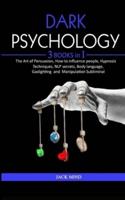 DARK PSYCHOLOGY: 3 Books in 1 - THE ART OF PERSUASION, HOW TO INFLUENCE PEOPLE, HYPNOSIS TECHNIQUES, NLP SECRETS, BODY LANGUAGE, GASLIGTHING AND MANIPULATION SUBLIMINAL