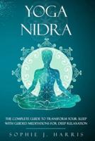 yoga nidra: THE COMPLETE GUIDE TO TRANSFORM YOUR SLEEP WITH GUIDED MEDITATIONS FOR DEEP RELAXATION