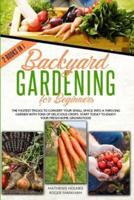 Backyard Gardening For Beginners: The Fastest Tricks to Convert your Small Space Into a Thriving Garden  with Tons of Delicious Crops. Start Today to Enjoy Your Fresh Home-Grown Food