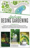 Landscape Design Gardening: 2 Books in 1 Shape your Garden to Enjoy The Energy of Nature  Pruning Hedges, Growing Flower and Vegetables, You will Transform a Simple Garden into a Green Well-Being Oasis