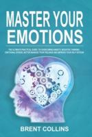Master Your Emotions: The Ultimate Practical Guide to Overcoming Anxiety, Negative Thinking, Emotional Stress, Better Manage Your Feelings and Improving Your Self-Esteem