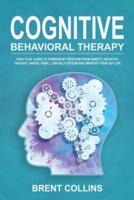 Cognitive Behavioral Therapy: Practical Guide to Permanent Freedom from Anxiety, Negative Thoughts, Anger, Panic, Low-Self Esteem and Improve Your Day Life