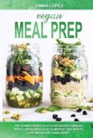 Vegan Meal Prep : The Ultimate Ready To Go Plant-Based Cookbook With a 3 Weeks Meal Plan To Improve Your Health, Lose Weight and Saving Money