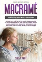Macramé: A Complete Step-By-Step Guide For Beginners To Macramé Projects And How To Create Unique Handmade Decors. Learn The Techniques And Discover How To Earn From Your Creations