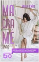 Macramé: 2 books in 1: A Complete Guide To Mastering Macramé With 50 Step-By-Step Illustrated Projects. Relax, Create Unique Handmade Decors and Discover How To Earn From Your Creations