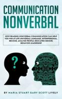 Nonverbal Communication: How Reading Nonverbal Communication Can Help You Win at Life Universal Language,interpersonal,Become,Analyze People,educated memoir,behavior leadership