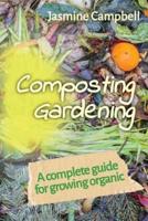 Composting Gardening: A complete guide for growing organic