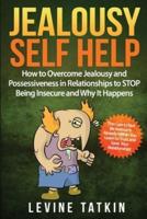 Jealousy Self Help: How To Overcome Jealousy and Possessiveness in Relationships To STOP Being Insecure and Why It Happens. The Cure to Not Be Jealous Is Already Within You.