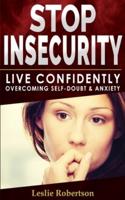 STOP INSECURITY!: How to Live Confidently Overcoming Self-Doubt and Anxiety in Relationship, Insecurity in Love and Business Decision-Making, Build Resilience Improving your Self -Esteem and Self-Confidence